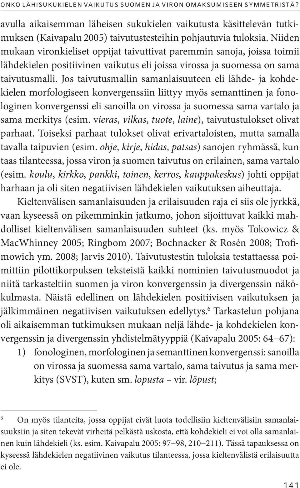 Niiden mukaan vironkieliset oppijat taivuttivat paremmin sanoja, joissa toimii lähde kielen positiivinen vaikutus eli joissa virossa ja suomessa on sama taivutusmalli.