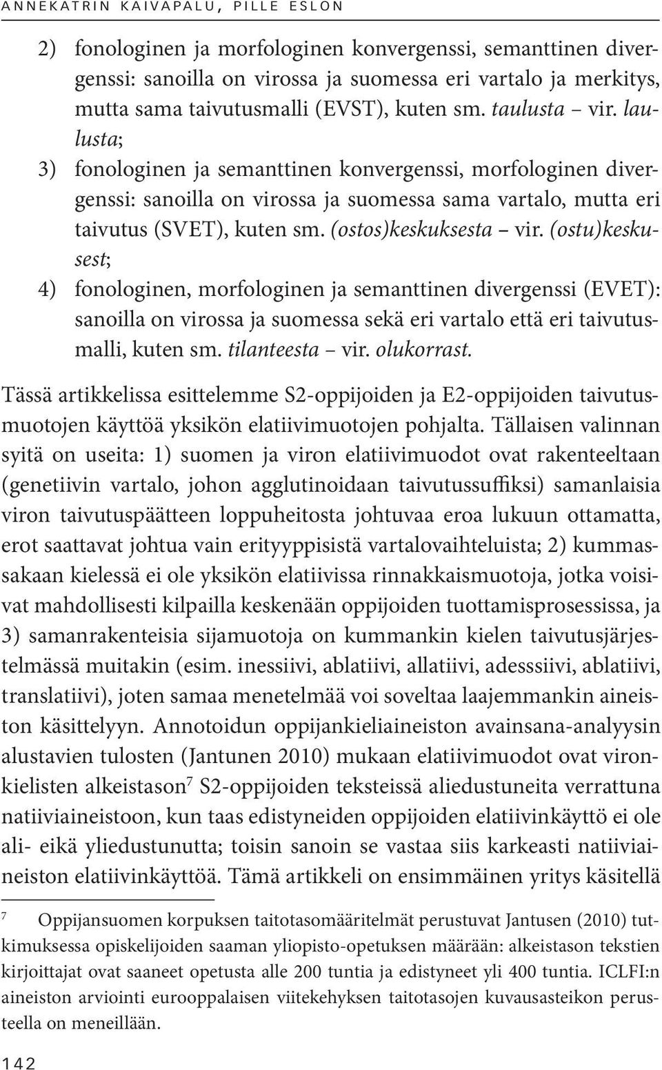 laulusta; 3) fonologinen ja semanttinen konvergenssi, morfologinen divergenssi: sanoilla on virossa ja suomessa sama vartalo, mutta eri taivutus (SVET), kuten sm. (ostos)keskuksesta vir.