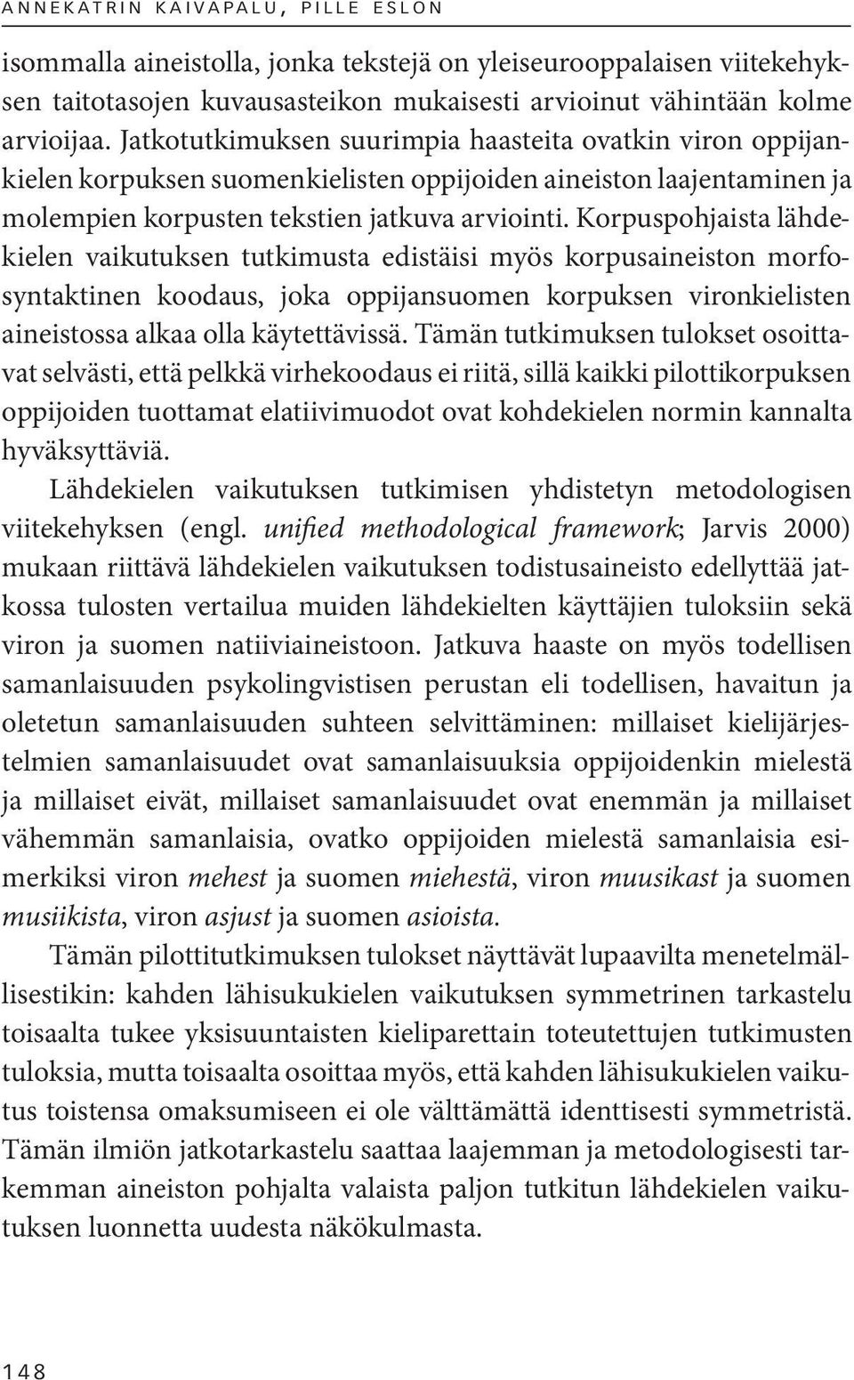 Korpuspohjaista lähdekielen vaikutuksen tutkimusta edistäisi myös korpusaineiston morfosyntaktinen koodaus, joka oppijansuomen korpuksen viron kielisten aineistossa alkaa olla käytettävissä.