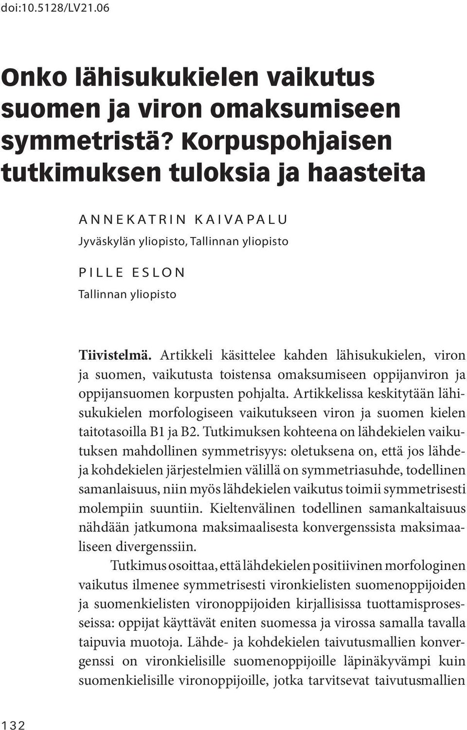 Artikkeli käsittelee kahden lähisukukielen, viron ja suomen, vaikutusta toistensa omaksumiseen oppijanviron ja oppijansuomen korpusten pohjalta.