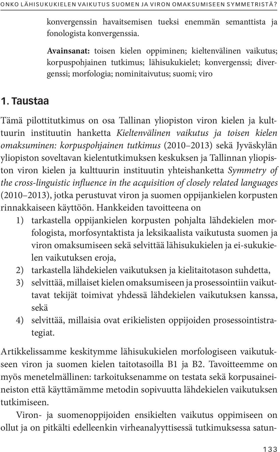 Avainsanat: toisen kielen oppiminen; kieltenvälinen vaikutus; korpuspohjainen tutkimus; lähisukukielet; konvergenssi; divergenssi; morfologia; nominitaivutus; suomi; viro 1.