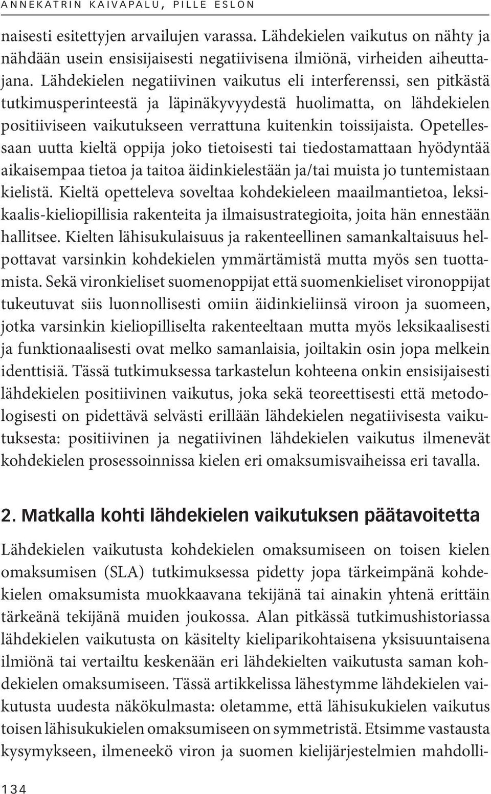 Lähdekielen negatiivinen vaikutus eli interferenssi, sen pitkästä tutkimusperinteestä ja läpinäkyvyydestä huolimatta, on lähdekielen positiiviseen vaikutukseen verrattuna kuitenkin toissijaista.