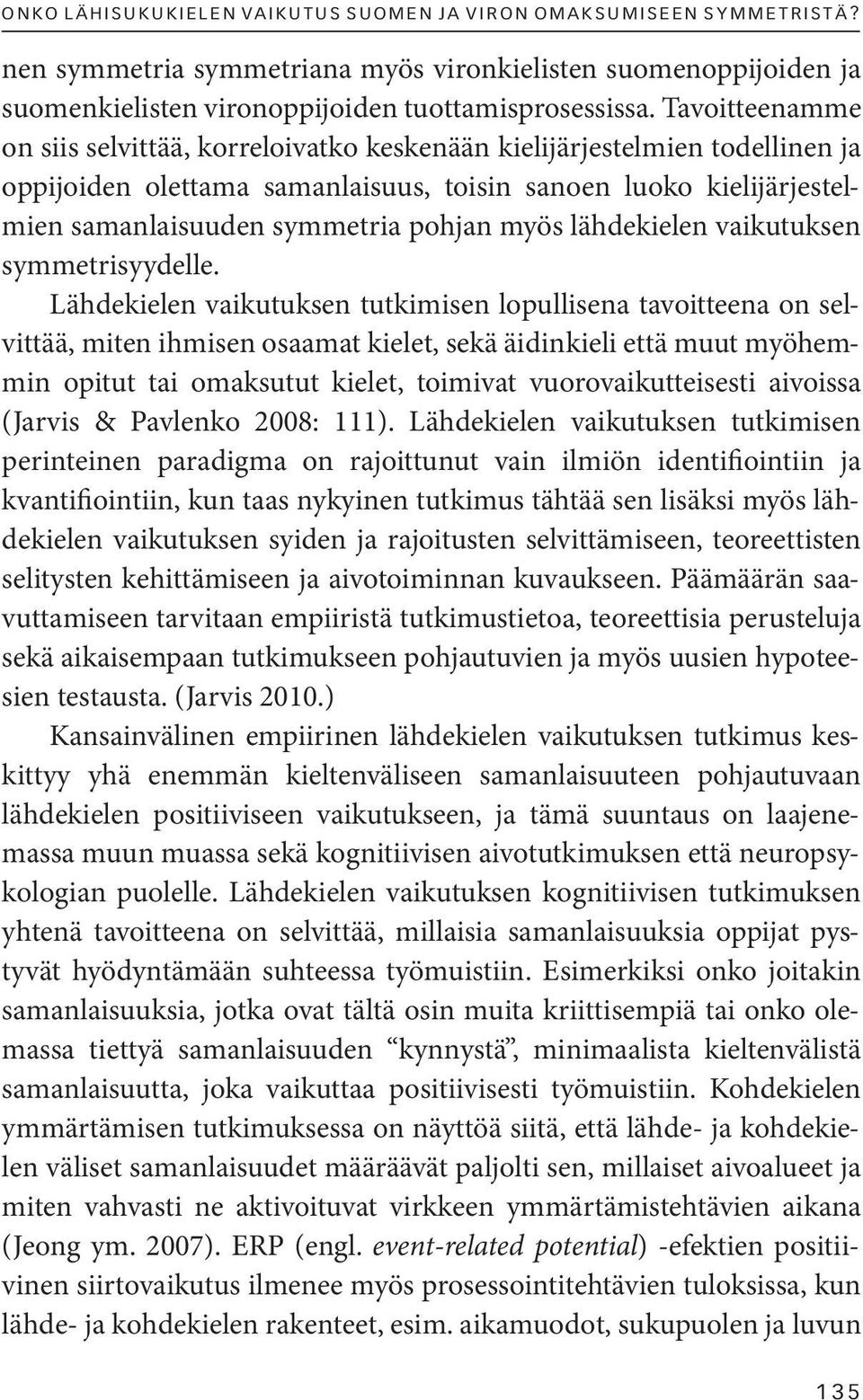 Tavoitteenamme on siis selvittää, korreloivatko keskenään kielijärjestelmien todellinen ja oppijoiden olettama samanlaisuus, toisin sanoen luoko kielijärjestelmien samanlaisuuden symmetria pohjan