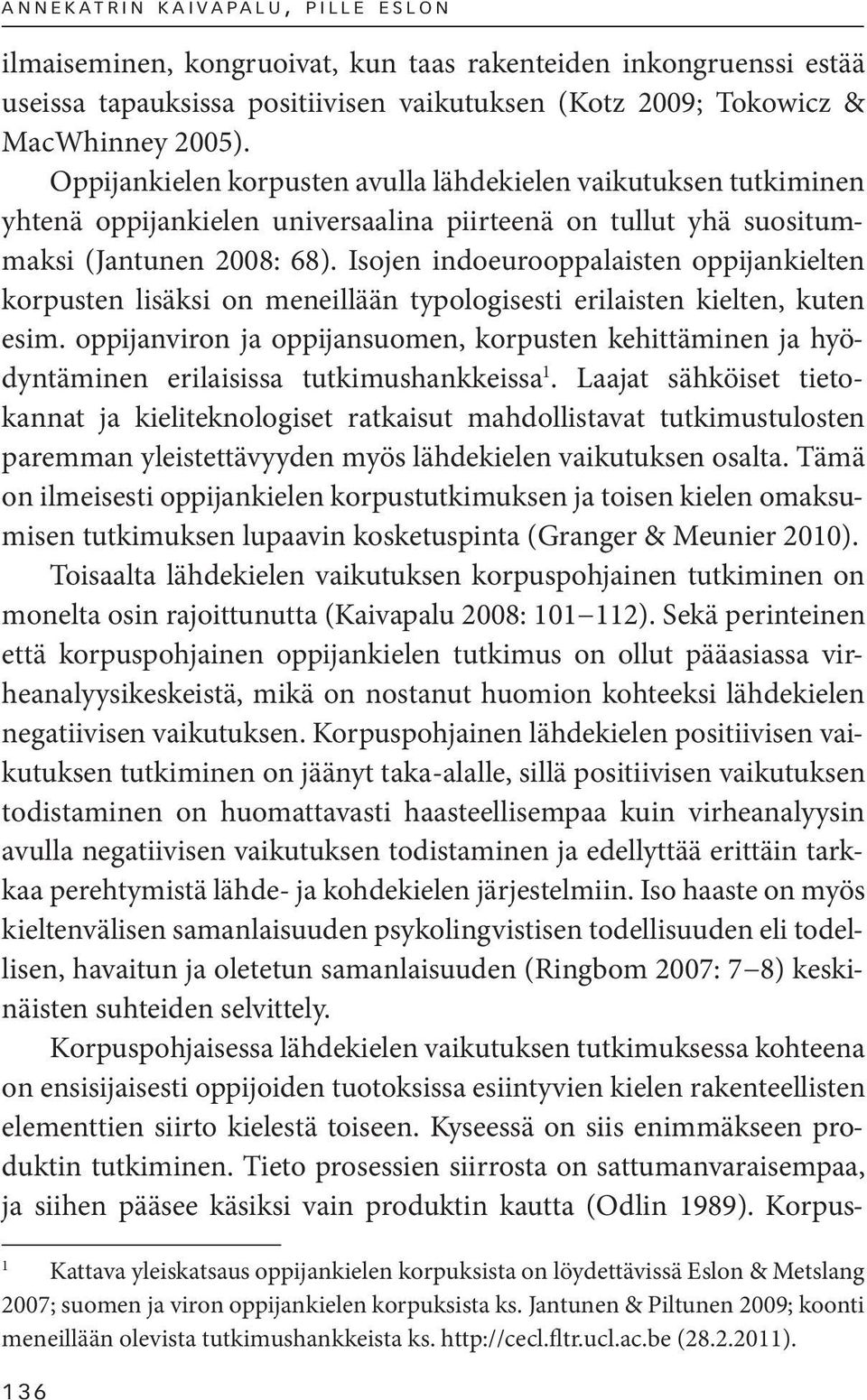 Isojen indoeurooppalaisten oppijankielten korpusten lisäksi on meneillään typologisesti erilaisten kielten, kuten esim.