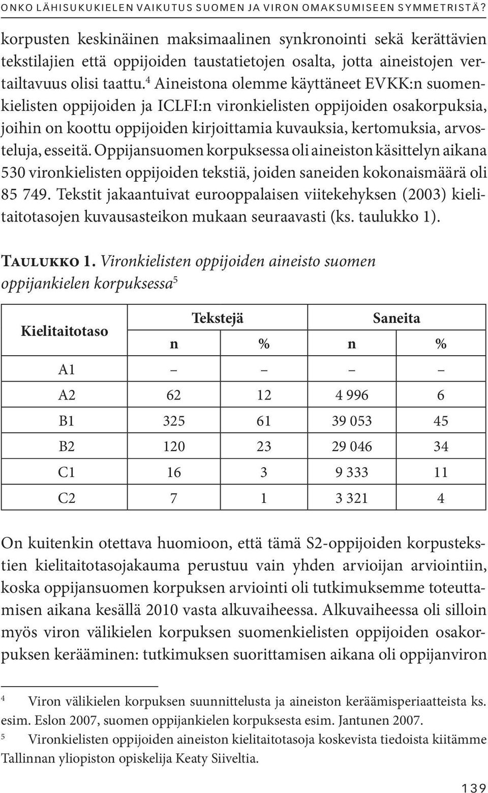 4 Aineistona olemme käyttäneet EVKK:n suomenkielisten oppijoiden ja ICLFI:n vironkielisten oppijoiden osakorpuksia, joihin on koottu oppijoiden kirjoittamia kuvauksia, kertomuksia, arvosteluja,