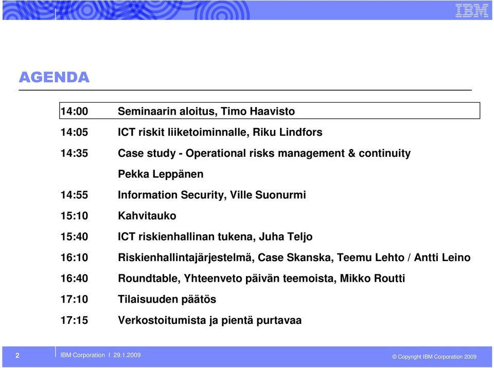 Juha Teljo 16:10 Riskienhallintajärjestelmä, Case Skanska, Teemu Lehto / Antti Leino 16:40 Roundtable, Yhteenveto päivän teemoista,