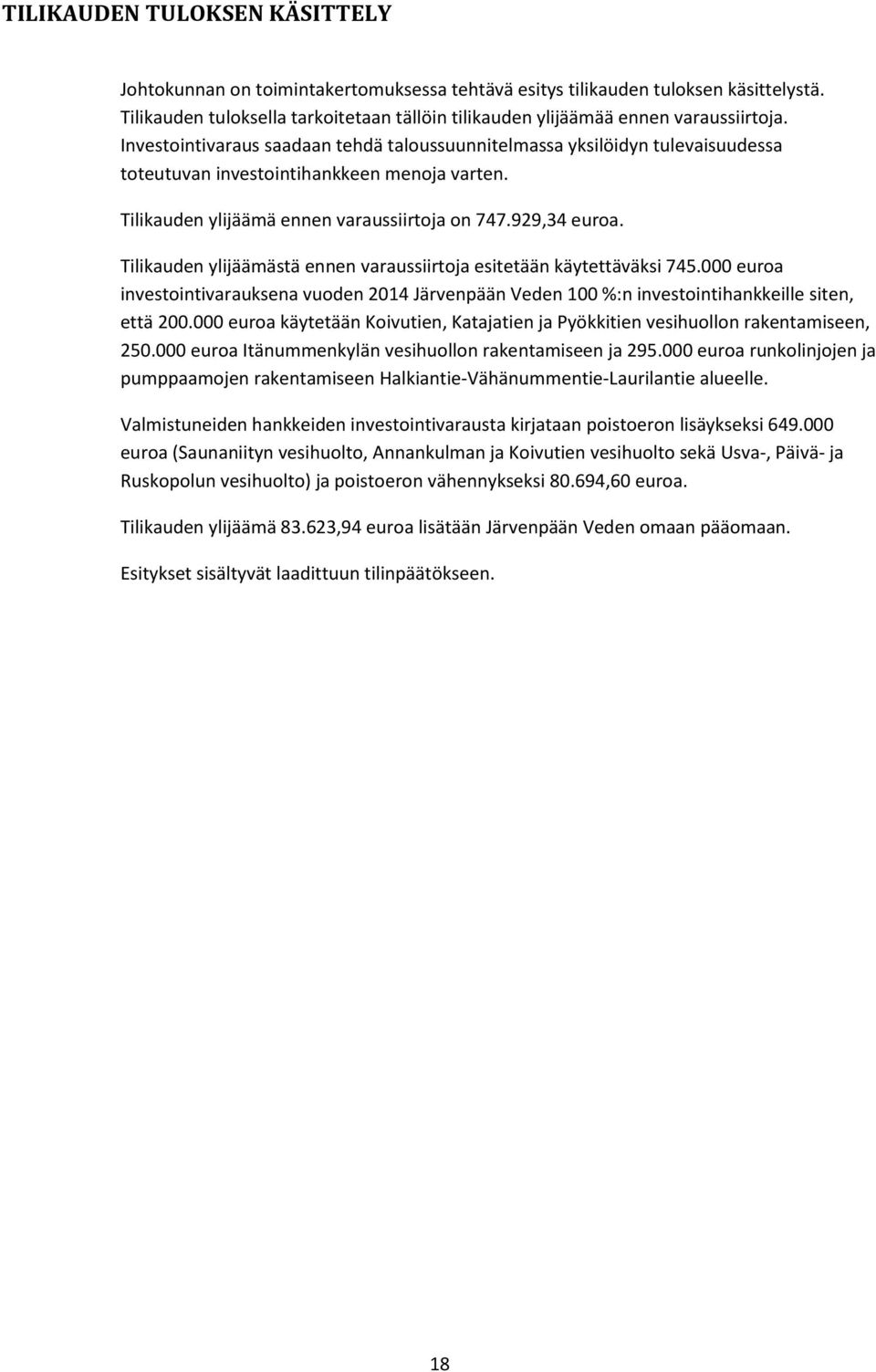 Investointivaraus saadaan tehdä taloussuunnitelmassa yksilöidyn tulevaisuudessa toteutuvan investointihankkeen menoja varten. Tilikauden ylijäämä ennen varaussiirtoja on 747.929,34 euroa.