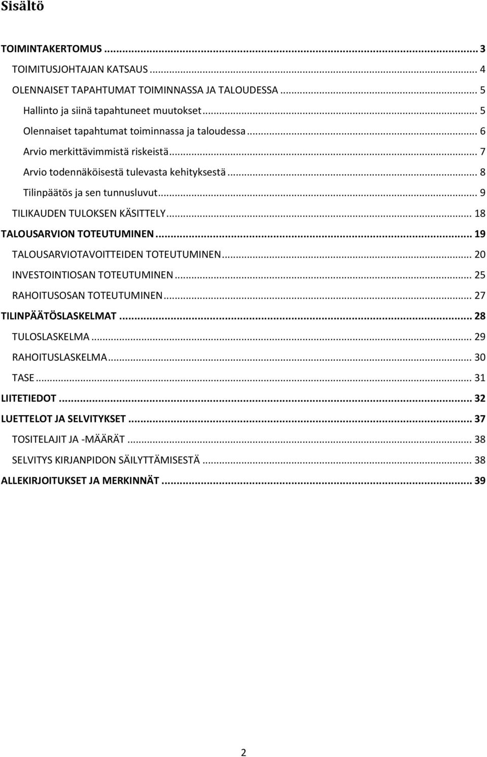 .. 9 TILIKAUDEN TULOKSEN KÄSITTELY... 18 TALOUSARVION TOTEUTUMINEN... 19 TALOUSARVIOTAVOITTEIDEN TOTEUTUMINEN... 20 INVESTOINTIOSAN TOTEUTUMINEN... 25 RAHOITUSOSAN TOTEUTUMINEN.