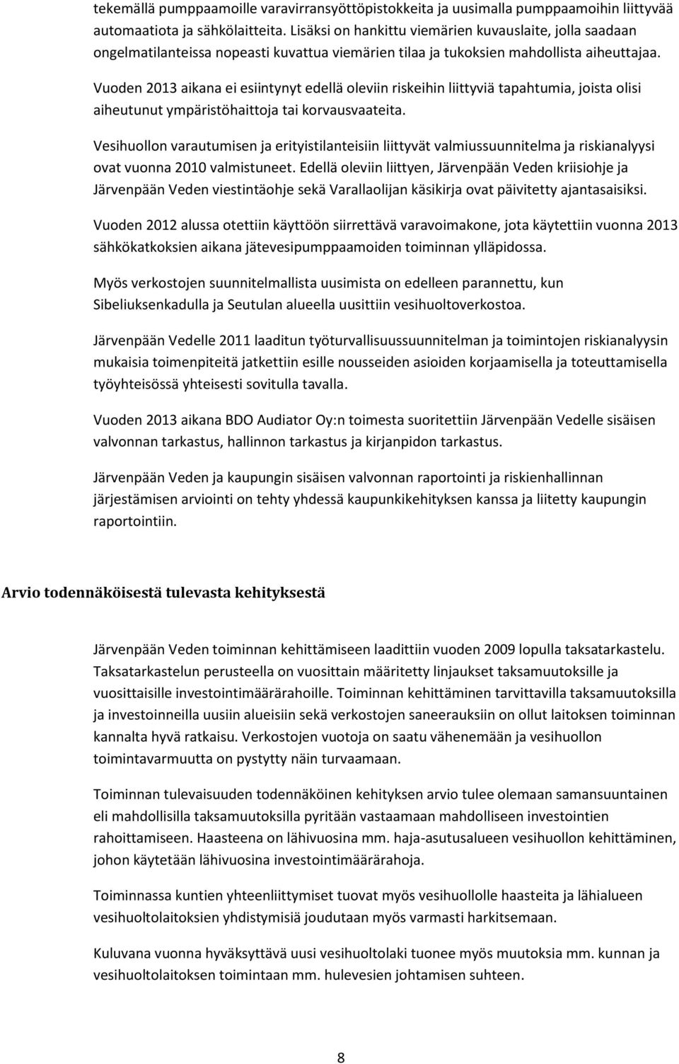 Vuoden 2013 aikana ei esiintynyt edellä oleviin riskeihin liittyviä tapahtumia, joista olisi aiheutunut ympäristöhaittoja tai korvausvaateita.