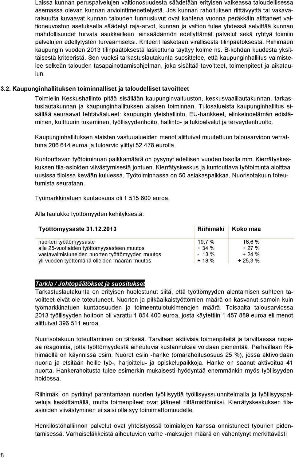 valtion tulee yhdessä selvittää kunnan mahdollisuudet turvata asukkailleen lainsäädännön edellyttämät palvelut sekä ryhtyä toimiin palvelujen edellytysten turvaamiseksi.