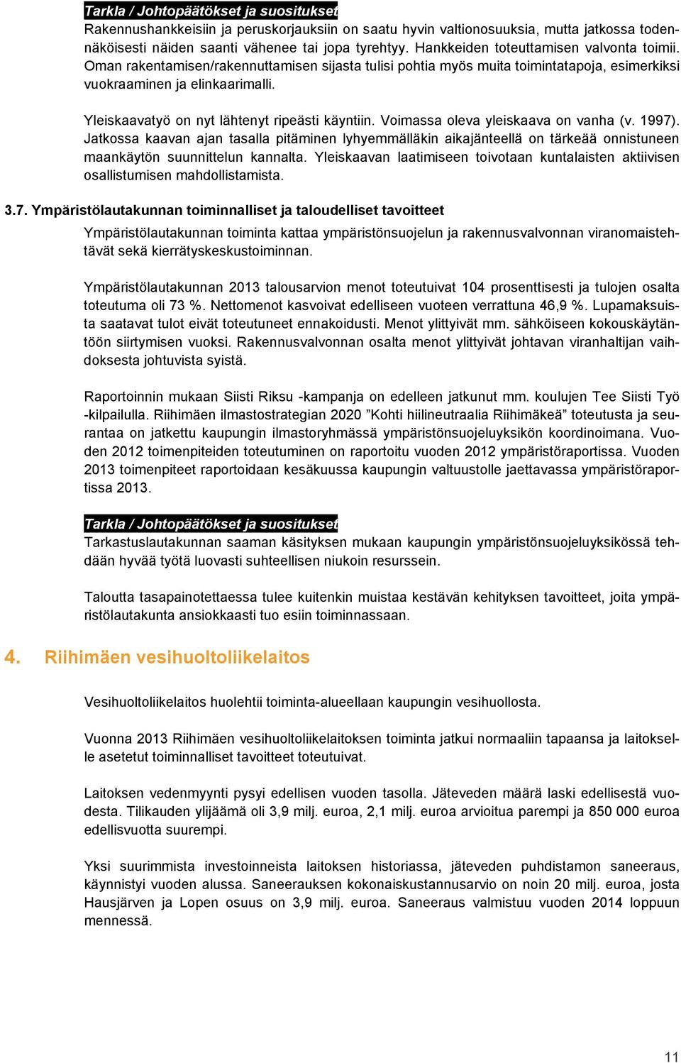 Yleiskaavatyö on nyt lähtenyt ripeästi käyntiin. Voimassa oleva yleiskaava on vanha (v. 1997).