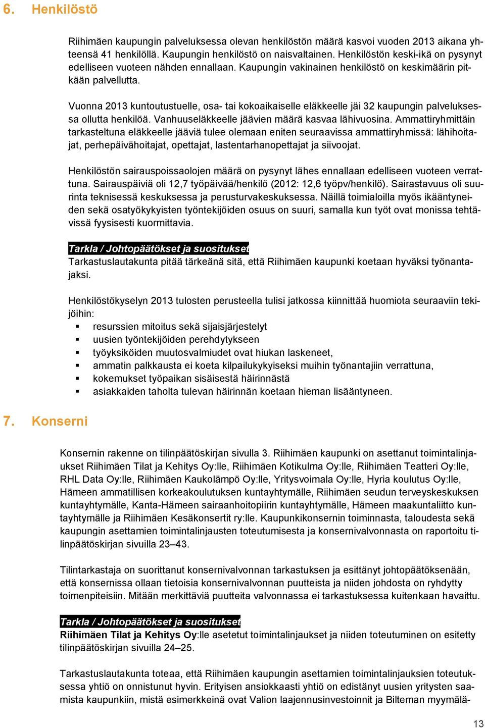 Vuonna 2013 kuntoutustuelle, osa- tai kokoaikaiselle eläkkeelle jäi 32 kaupungin palveluksessa ollutta henkilöä. Vanhuuseläkkeelle jäävien määrä kasvaa lähivuosina.