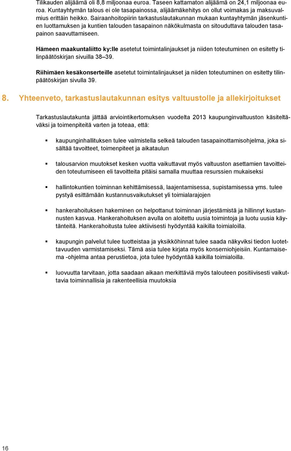 Sairaanhoitopiirin tarkastuslautakunnan mukaan kuntayhtymän jäsenkuntien luottamuksen ja kuntien talouden tasapainon näkökulmasta on sitouduttava talouden tasapainon saavuttamiseen.