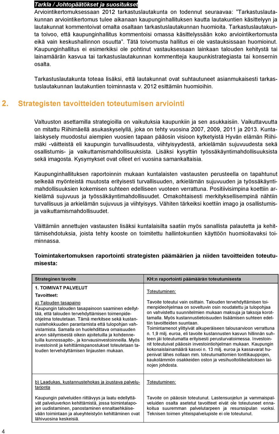 Tarkastuslautakunta toivoo, että kaupunginhallitus kommentoisi omassa käsittelyssään koko arviointikertomusta eikä vain keskushallinnon osuutta.