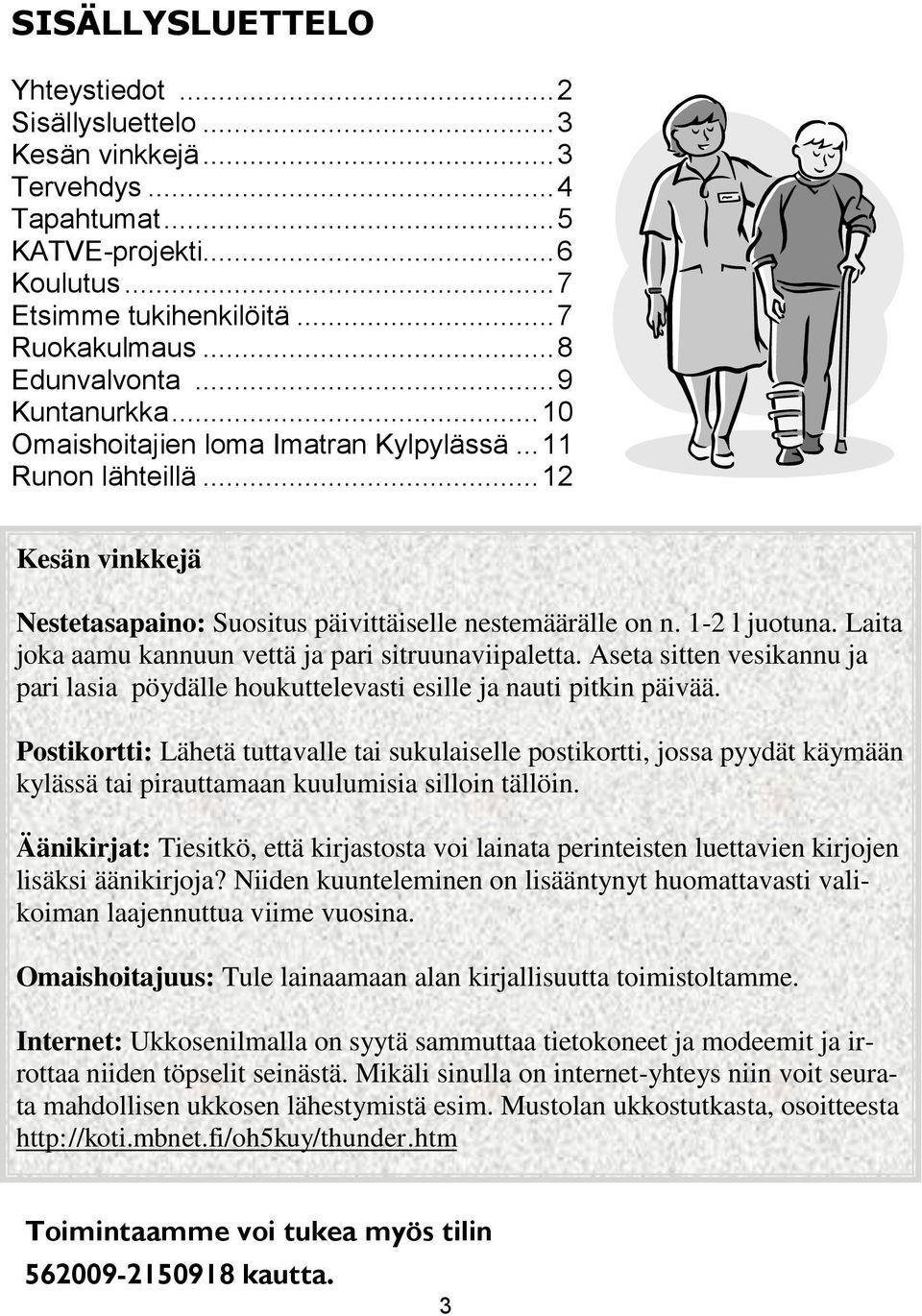 Laita joka aamu kannuun vettä ja pari sitruunaviipaletta. Aseta sitten vesikannu ja pari lasia pöydälle houkuttelevasti esille ja nauti pitkin päivää.