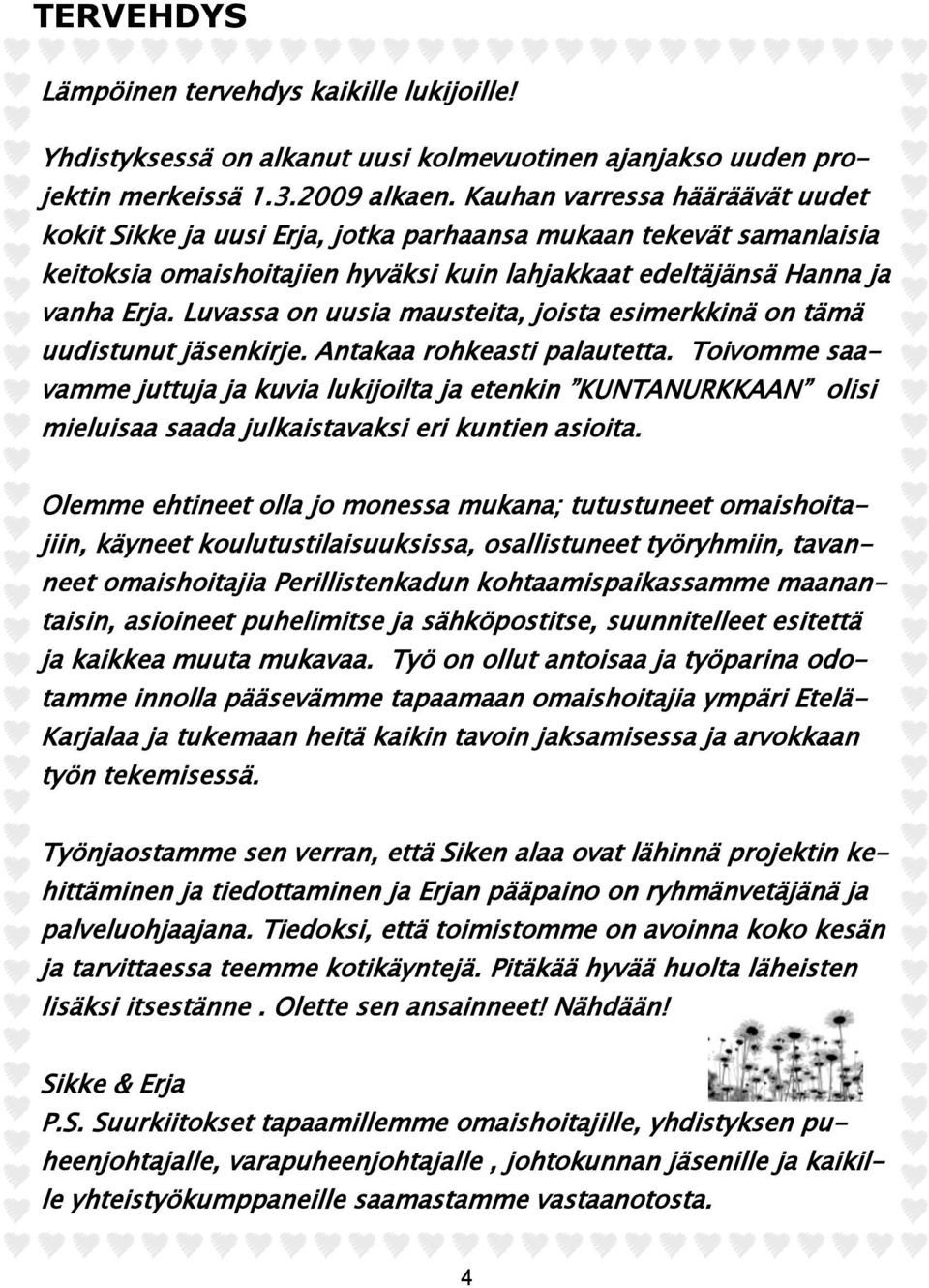 Luvassa on uusia mausteita, joista esimerkkinä on tämä uudistunut jäsenkirje. Antakaa rohkeasti palautetta.