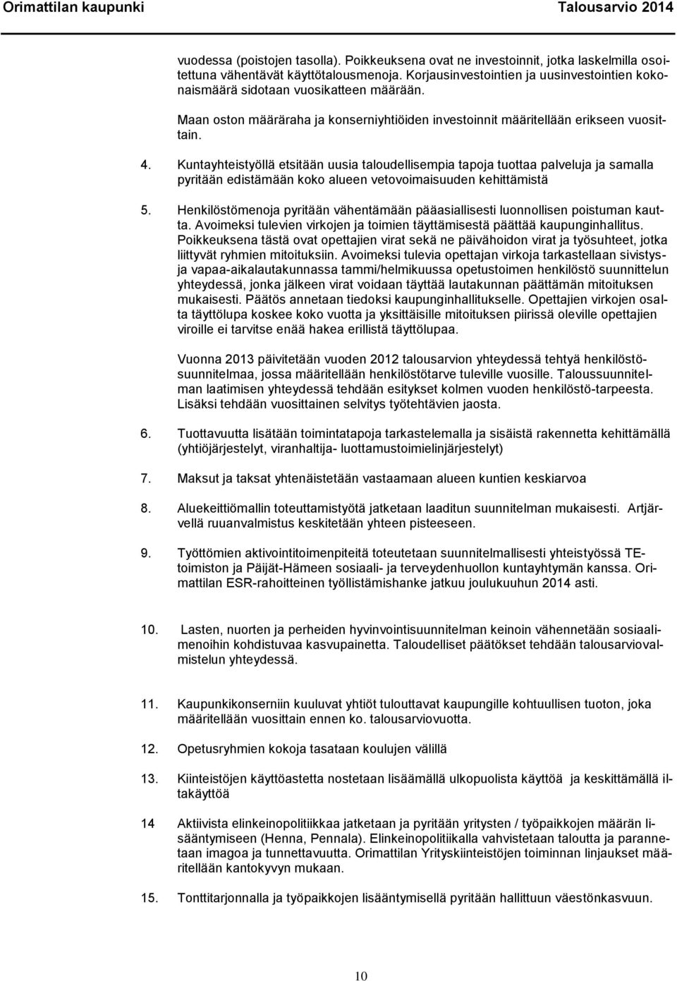 Kuntayhteistyöllä etsitään uusia taloudellisempia tapoja tuottaa palveluja ja samalla pyritään edistämään koko alueen vetovoimaisuuden kehittämistä 5.