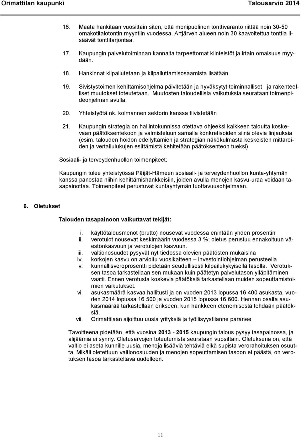 Sivistystoimen kehittämisohjelma päivitetään ja hyväksytyt toiminnalliset ja rakenteelliset muutokset toteutetaan. Muutosten taloudellisia vaikutuksia seurataan toimenpideohjelman avulla. 20.