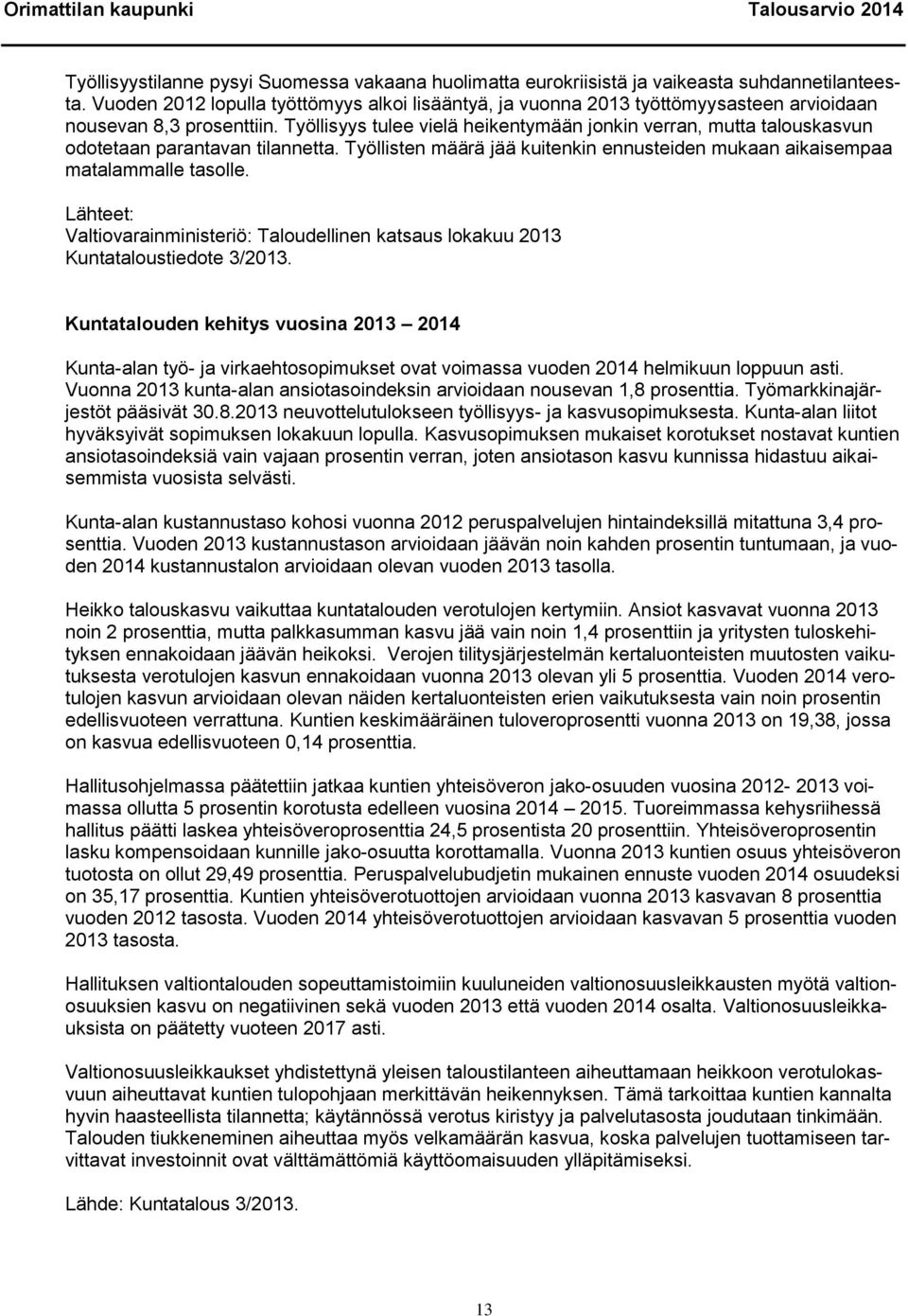 Työllisyys tulee vielä heikentymään jonkin verran, mutta talouskasvun odotetaan parantavan tilannetta. Työllisten määrä jää kuitenkin ennusteiden mukaan aikaisempaa matalammalle tasolle.