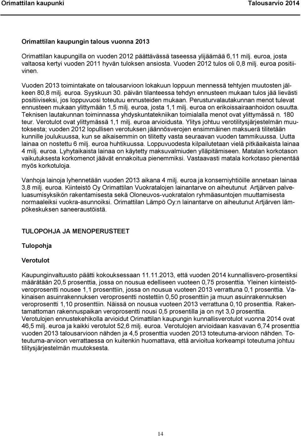 päivän tilanteessa tehdyn ennusteen mukaan tulos jää lievästi positiiviseksi, jos loppuvuosi toteutuu ennusteiden mukaan. Perusturvalautakunnan menot tulevat ennusteen mukaan ylittymään 1,5 milj.