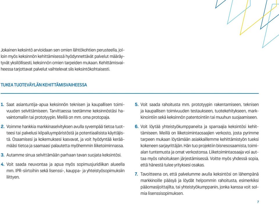 Saat asiantuntija-apua keksinnön teknisen ja kaupallisen toimivuuden selvittämiseen. Tarvittaessa teetämme keksinnöstäsi havaintomallin tai prototyypin. Meillä on mm. oma protopaja. 2.