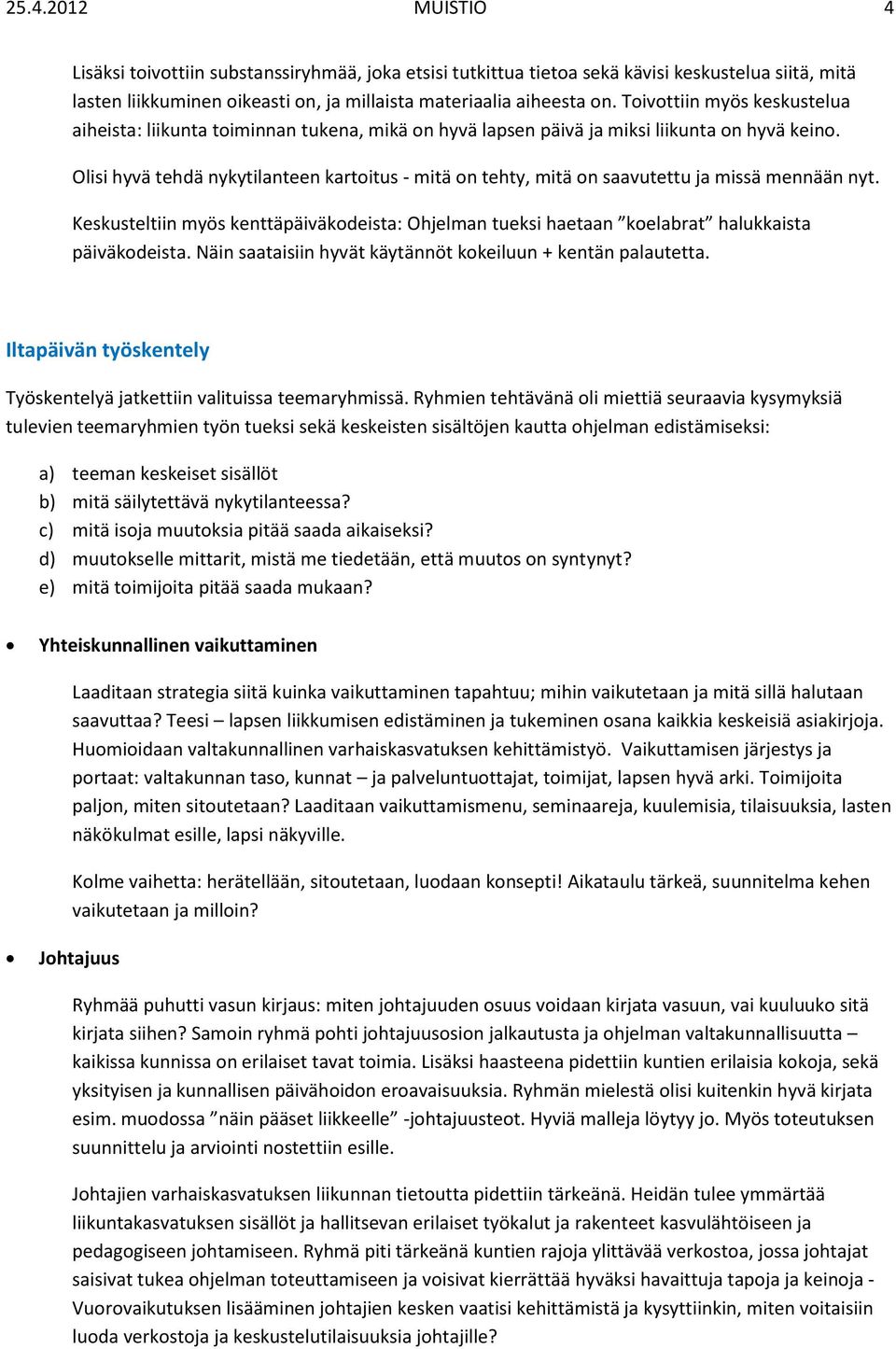 Olisi hyvä tehdä nykytilanteen kartitus - mitä n tehty, mitä n saavutettu ja missä mennään nyt. Keskusteltiin myös kenttäpäiväkdeista: Ohjelman tueksi haetaan kelabrat halukkaista päiväkdeista.