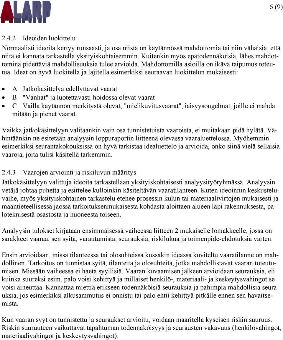 Ideat on hyvä luokitella ja lajitella esimerkiksi seuraavan luokittelun mukaisesti: A Jatkokäsittelyä edellyttävät vaarat B "Vanhat" ja luotettavasti hoidossa olevat vaarat C Vailla käytännön