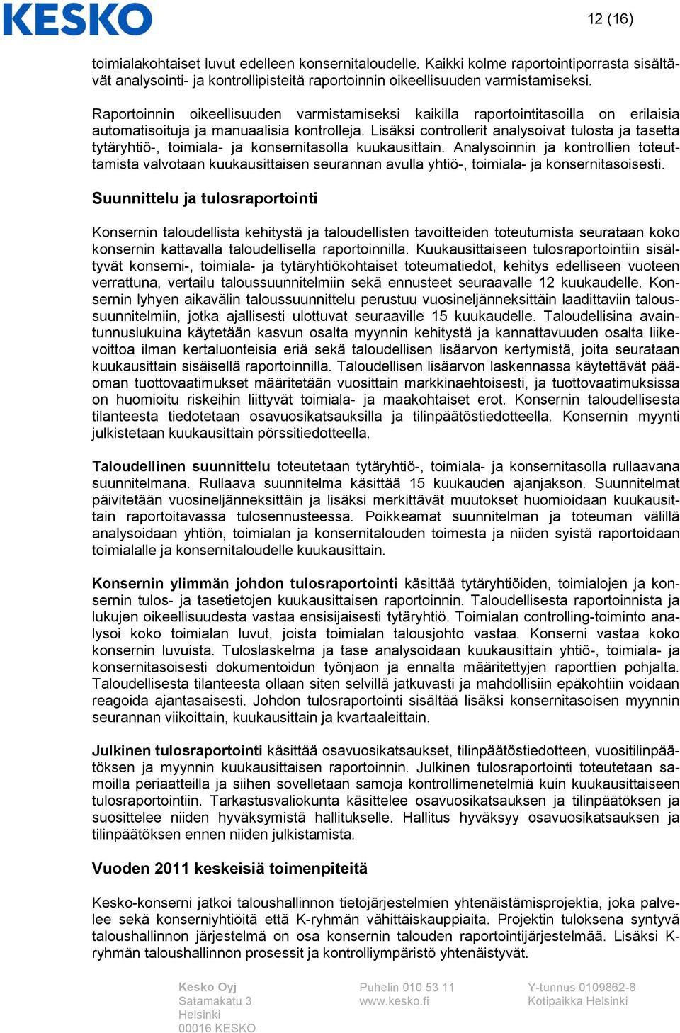 Lisäksi controllerit analysoivat tulosta ja tasetta tytäryhtiö-, toimiala- ja konsernitasolla kuukausittain.