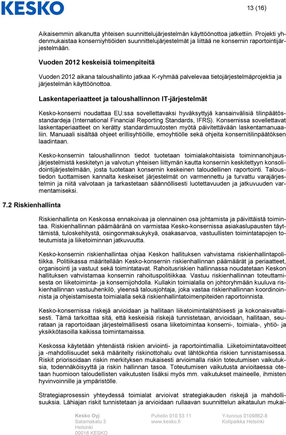 Vuoden 2012 keskeisiä toimenpiteitä Vuoden 2012 aikana taloushallinto jatkaa K-ryhmää palvelevaa tietojärjestelmäprojektia ja järjestelmän käyttöönottoa.