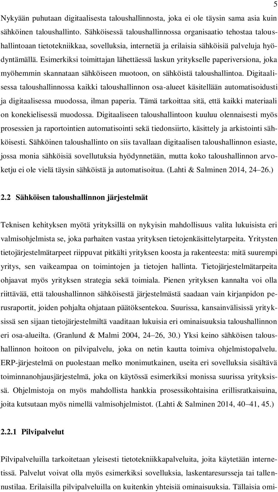 Esimerkiksi toimittajan lähettäessä laskun yritykselle paperiversiona, joka myöhemmin skannataan sähköiseen muotoon, on sähköistä taloushallintoa.