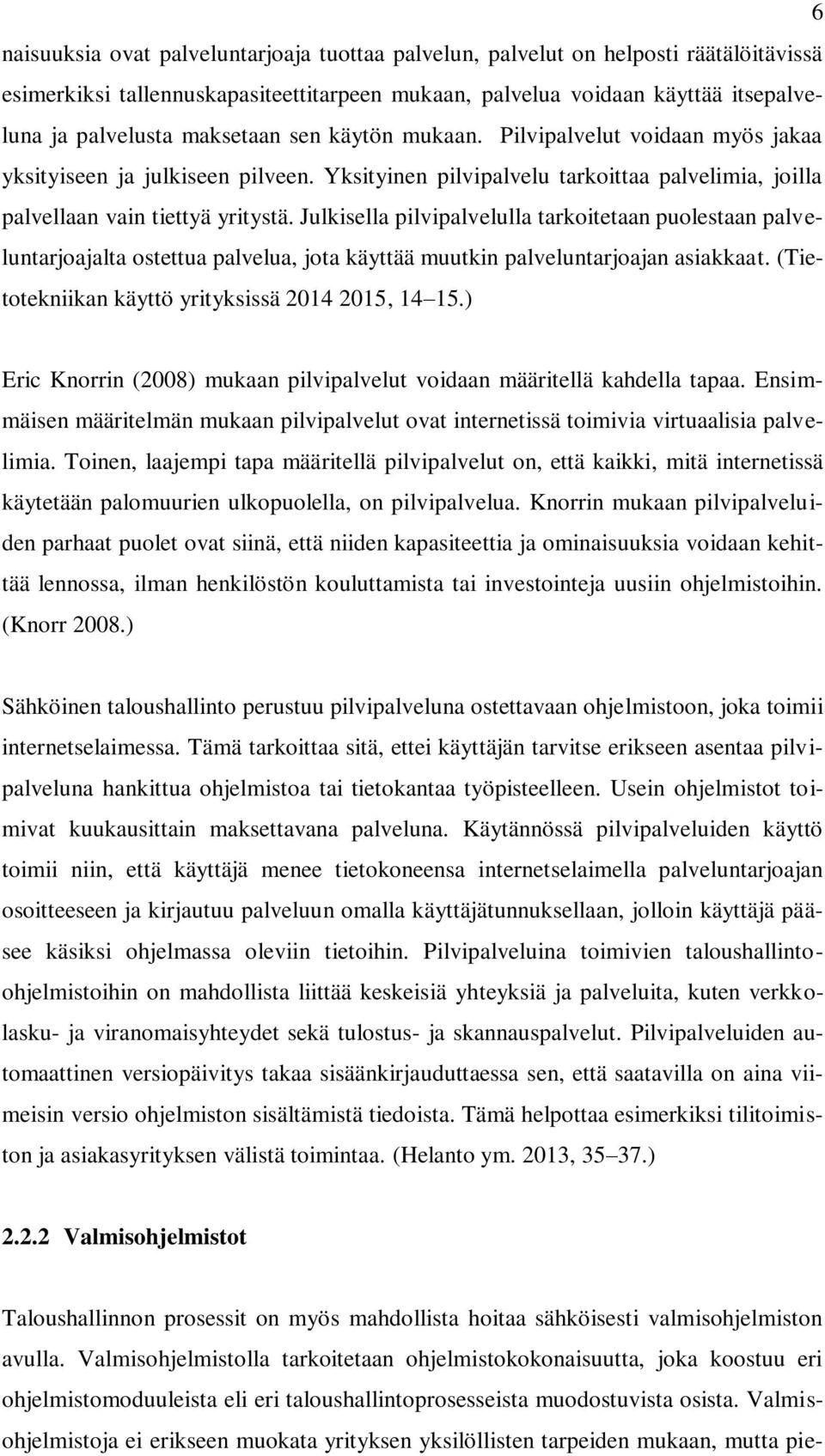 Julkisella pilvipalvelulla tarkoitetaan puolestaan palveluntarjoajalta ostettua palvelua, jota käyttää muutkin palveluntarjoajan asiakkaat. (Tietotekniikan käyttö yrityksissä 2014 2015, 14 15.