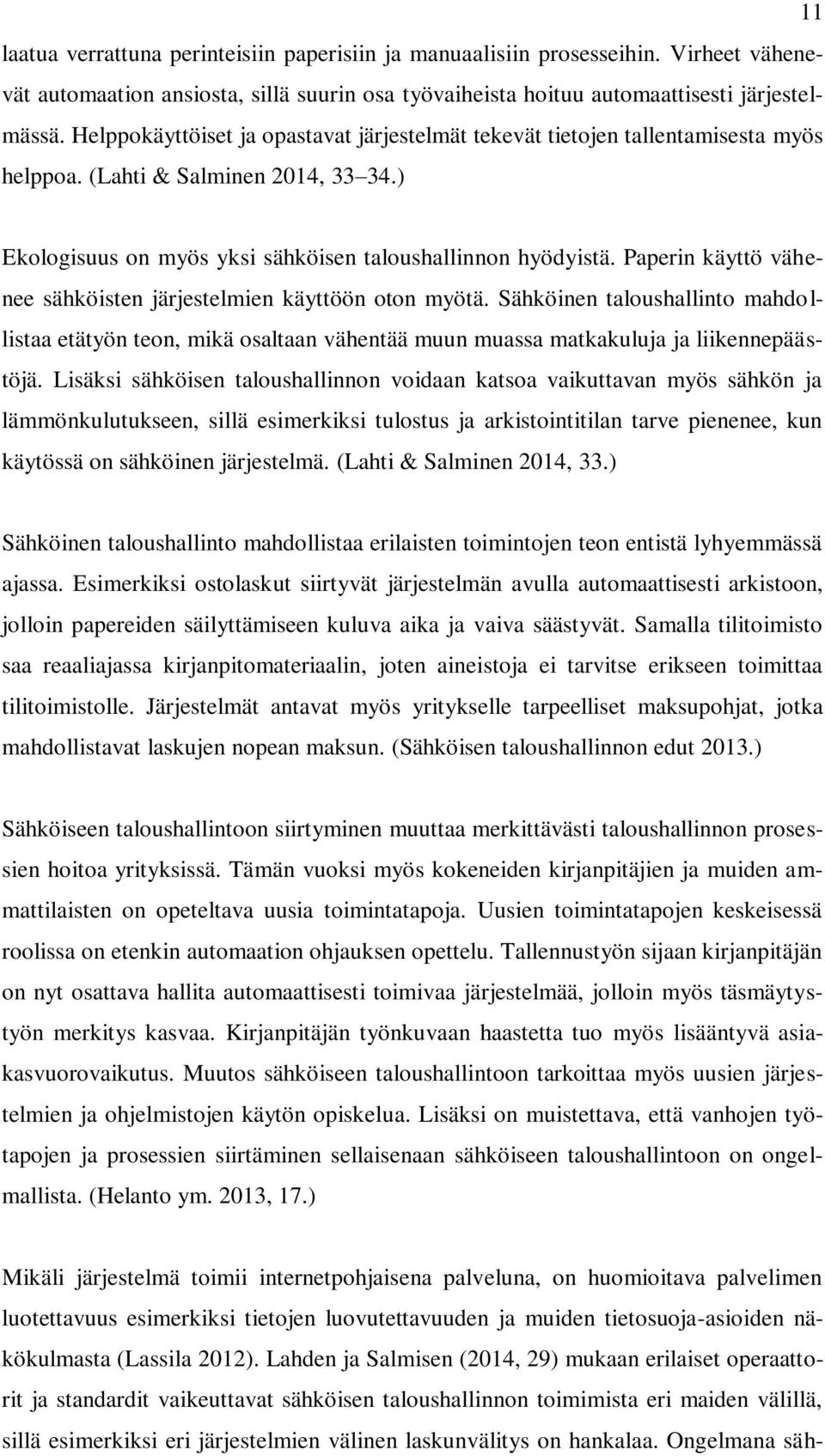 Paperin käyttö vähenee sähköisten järjestelmien käyttöön oton myötä. Sähköinen taloushallinto mahdollistaa etätyön teon, mikä osaltaan vähentää muun muassa matkakuluja ja liikennepäästöjä.