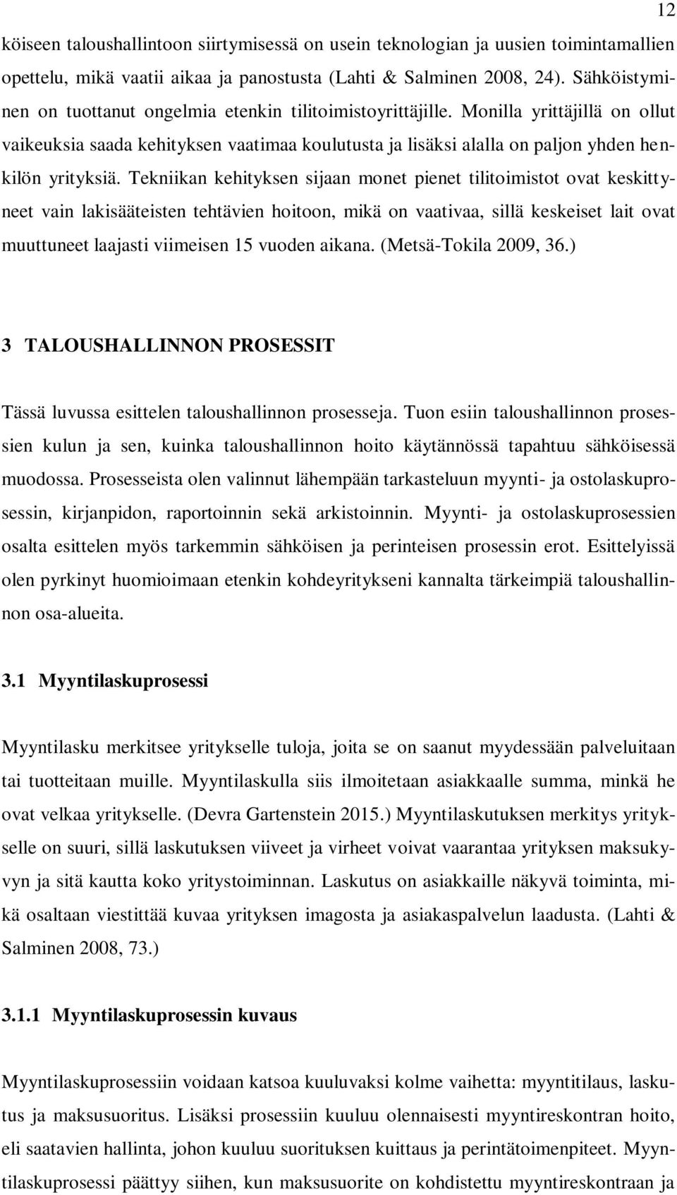 Tekniikan kehityksen sijaan monet pienet tilitoimistot ovat keskittyneet vain lakisääteisten tehtävien hoitoon, mikä on vaativaa, sillä keskeiset lait ovat muuttuneet laajasti viimeisen 15 vuoden