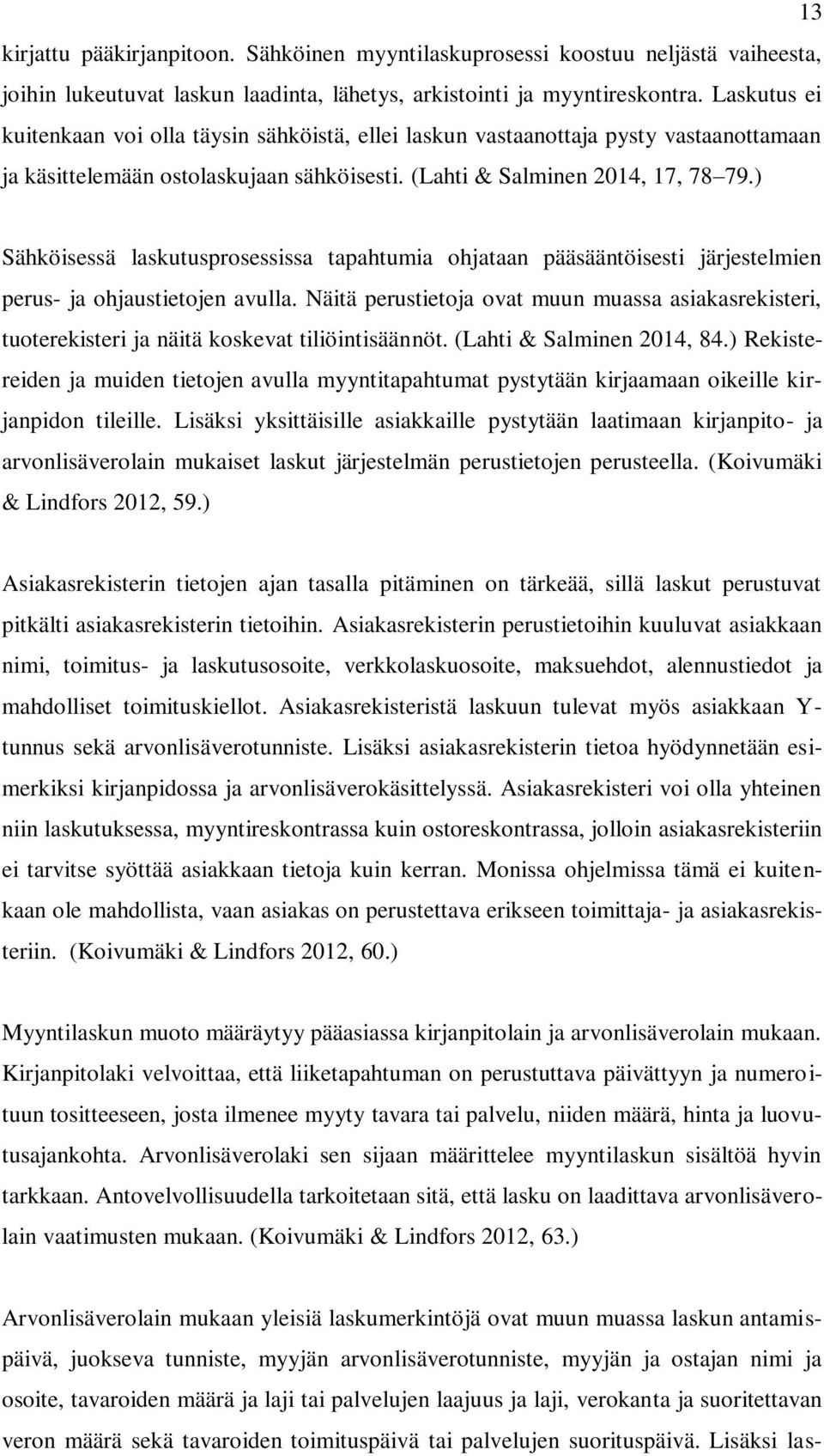 ) Sähköisessä laskutusprosessissa tapahtumia ohjataan pääsääntöisesti järjestelmien perus- ja ohjaustietojen avulla.