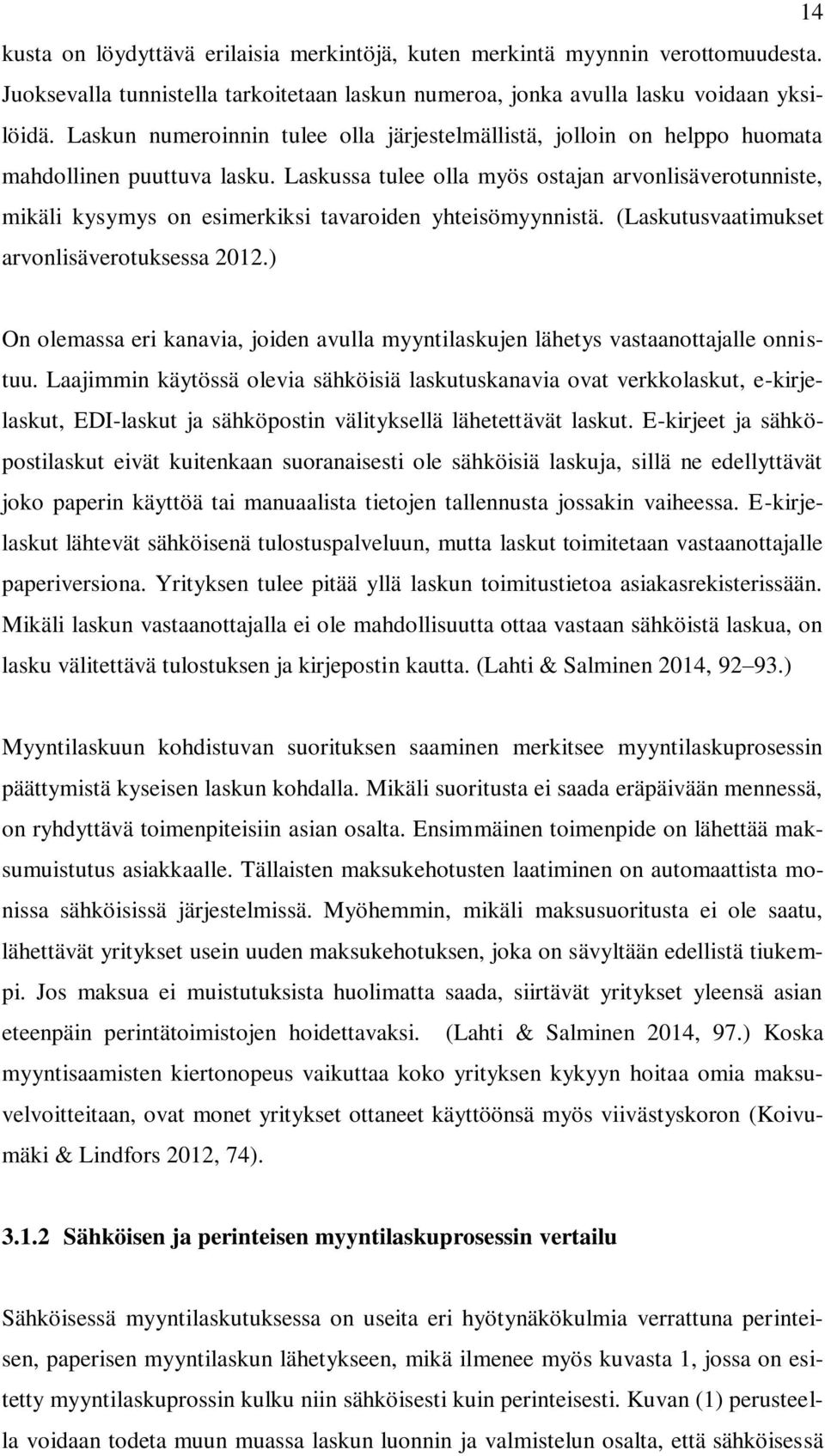 Laskussa tulee olla myös ostajan arvonlisäverotunniste, mikäli kysymys on esimerkiksi tavaroiden yhteisömyynnistä. (Laskutusvaatimukset arvonlisäverotuksessa 2012.