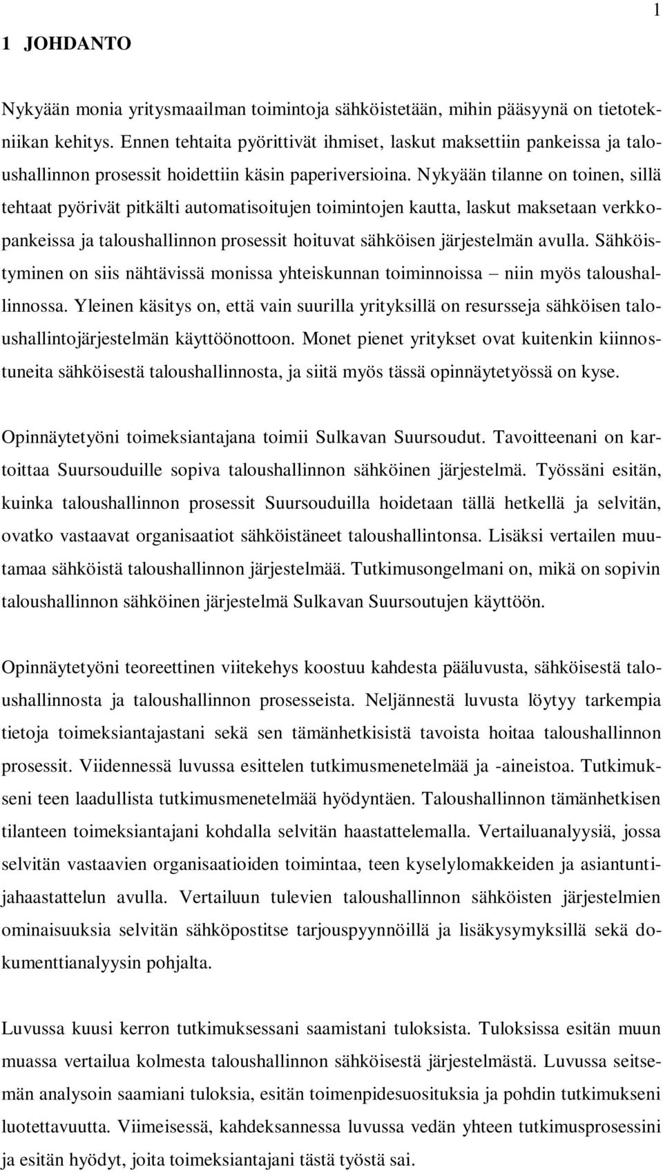 Nykyään tilanne on toinen, sillä tehtaat pyörivät pitkälti automatisoitujen toimintojen kautta, laskut maksetaan verkkopankeissa ja taloushallinnon prosessit hoituvat sähköisen järjestelmän avulla.