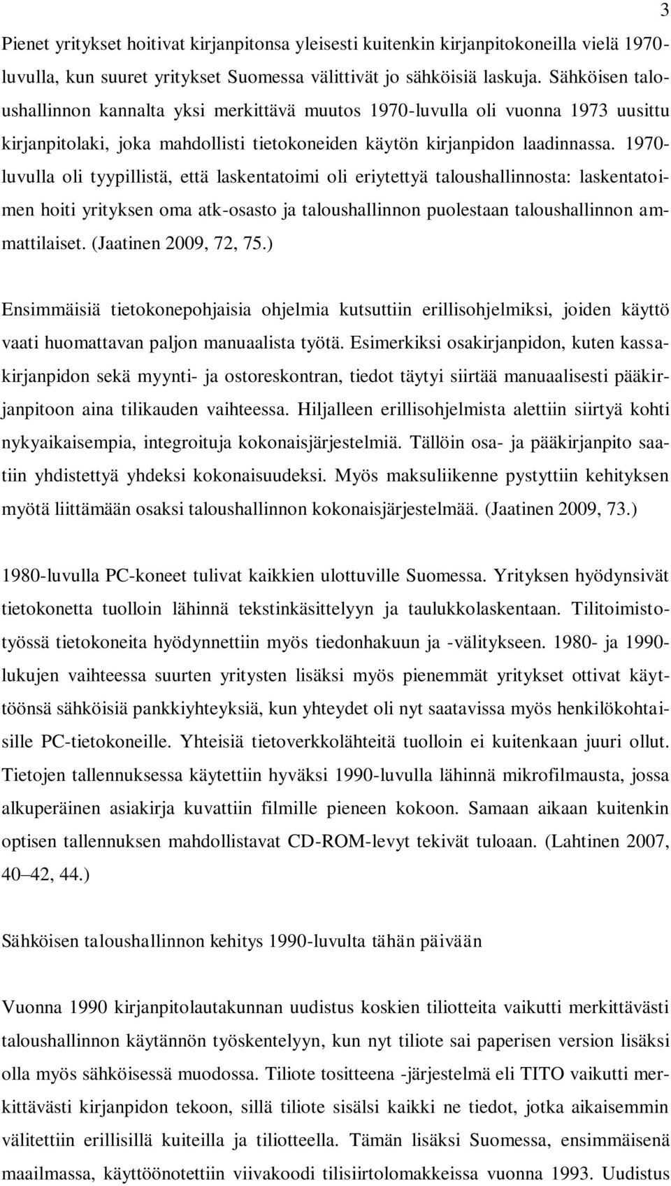 1970- luvulla oli tyypillistä, että laskentatoimi oli eriytettyä taloushallinnosta: laskentatoimen hoiti yrityksen oma atk-osasto ja taloushallinnon puolestaan taloushallinnon ammattilaiset.