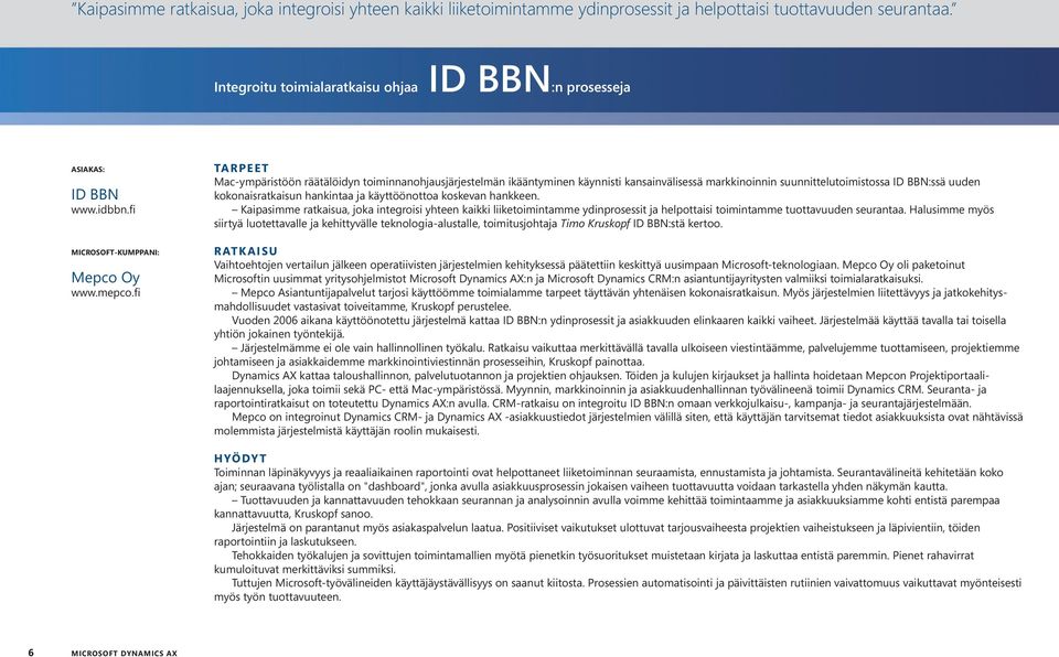 fi Mac-ympäristöön räätälöidyn toiminnanohjausjärjestelmän ikääntyminen käynnisti kansainvälisessä markkinoinnin suunnittelutoimistossa ID BBN:ssä uuden kokonaisratkaisun hankintaa ja käyttöönottoa