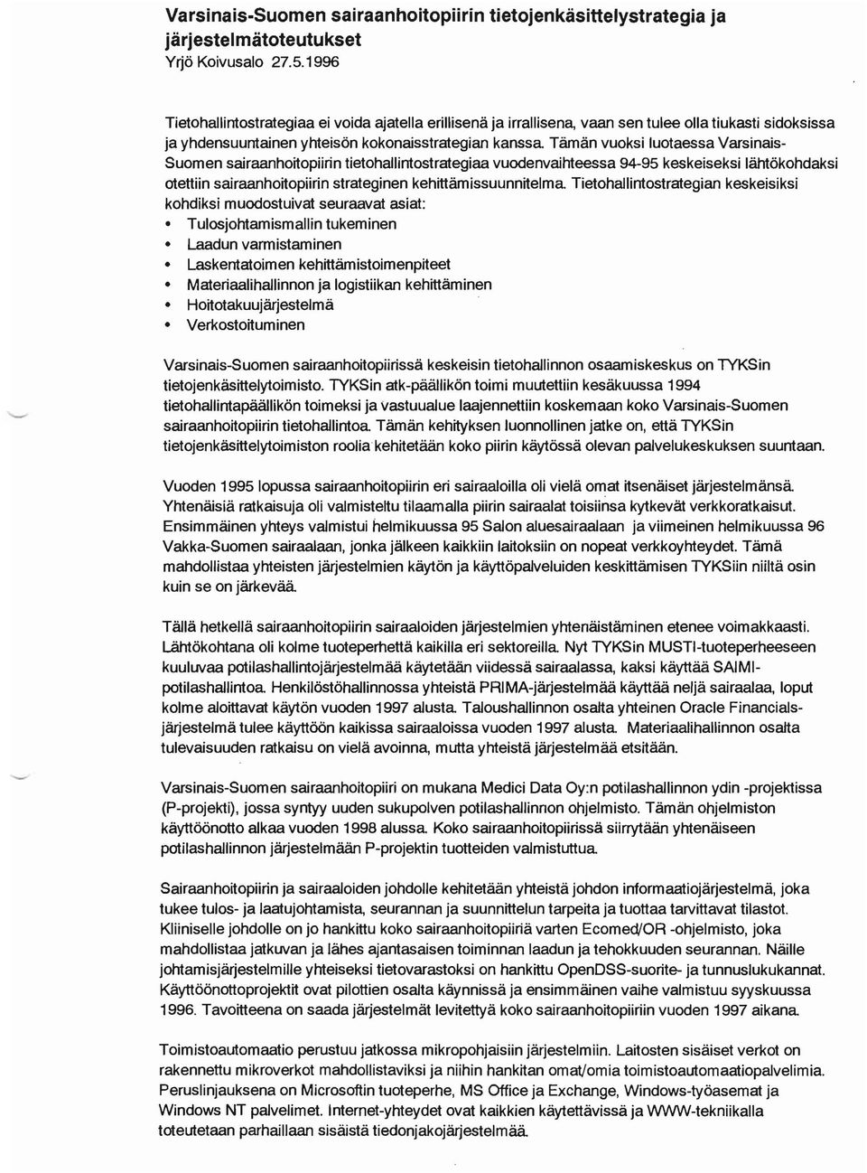 Varsinais Suomen sairaanhoitopiirin tietohallintostrategiaa vuodenvaihteessa 94-95 keskeiseksi lähtökohdaksi otettiin sairaanhoitopiirin strateginen kehittämissuunnitelma Tietohallintostrategian