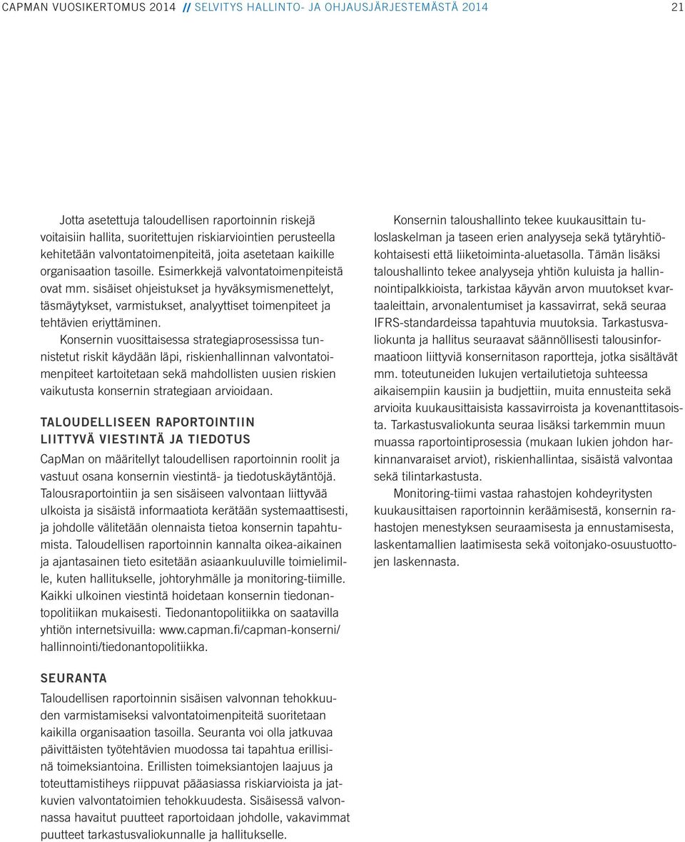 Konsernin vuosittaisessa strategiaprosessissa tunnistetut riskit käydään läpi, riskienhallinnan valvontatoimenpiteet kartoitetaan sekä mahdollisten uusien riskien vaikutusta konsernin strategiaan
