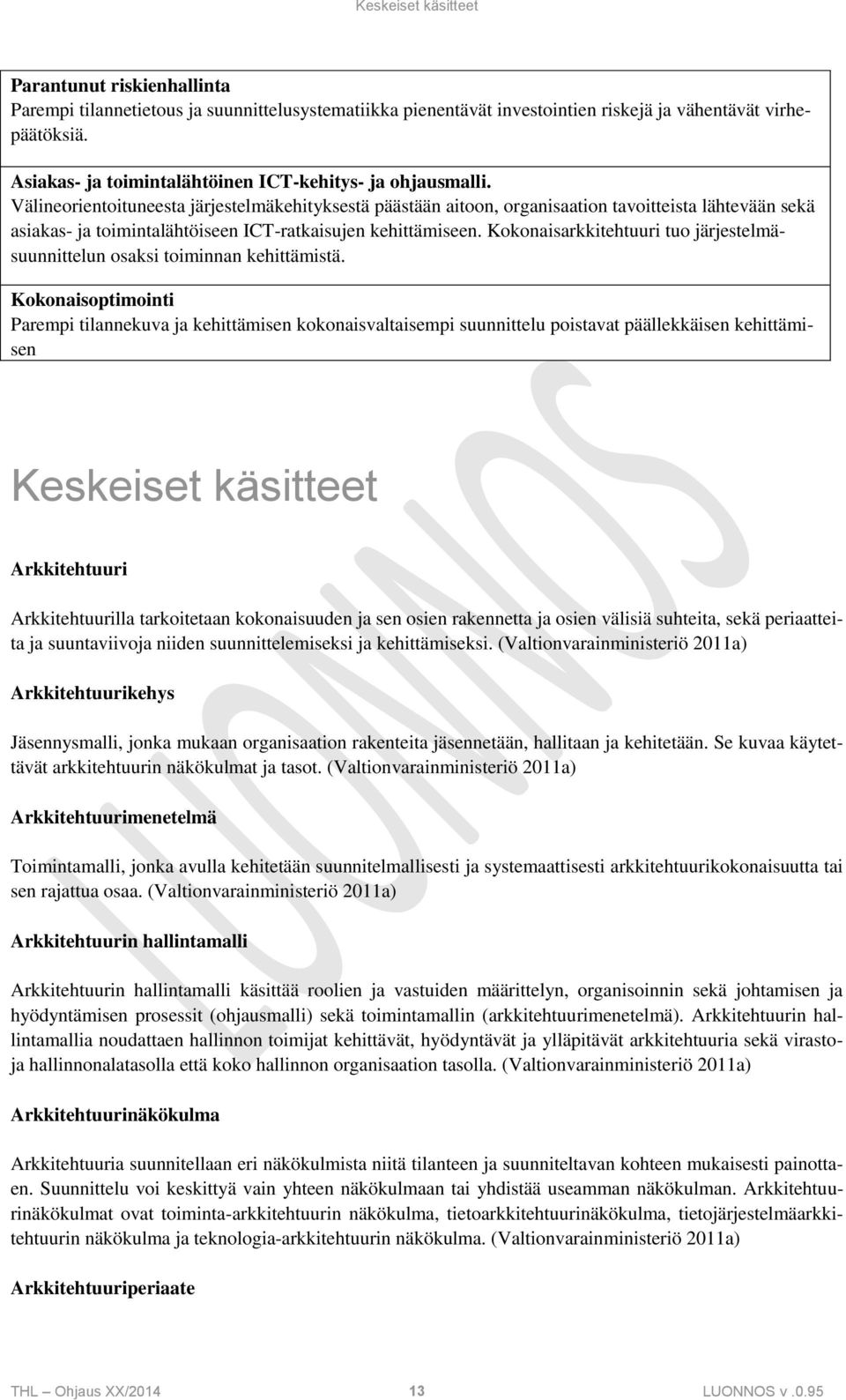 Välineorientoituneesta järjestelmäkehityksestä päästään aitoon, organisaation tavoitteista lähtevään sekä asiakas- ja toimintalähtöiseen ICT-ratkaisujen kehittämiseen.