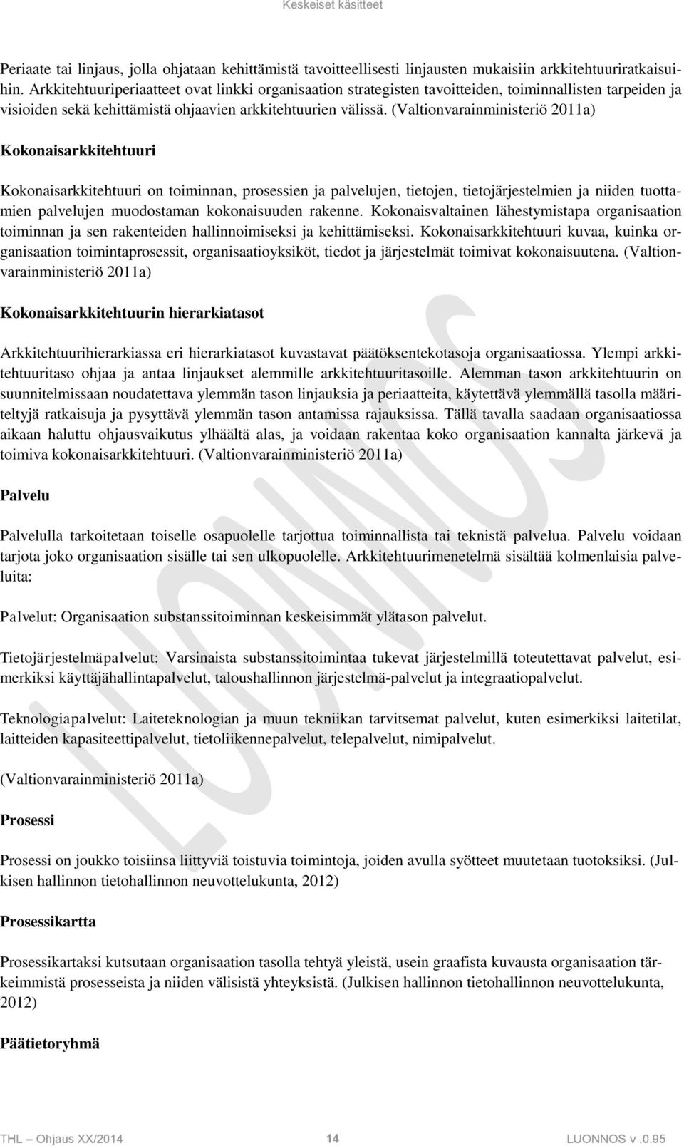 (Valtionvarainministeriö 2011a) Kokonaisarkkitehtuuri Kokonaisarkkitehtuuri on toiminnan, prosessien ja palvelujen, tietojen, tietojärjestelmien ja niiden tuottamien palvelujen muodostaman