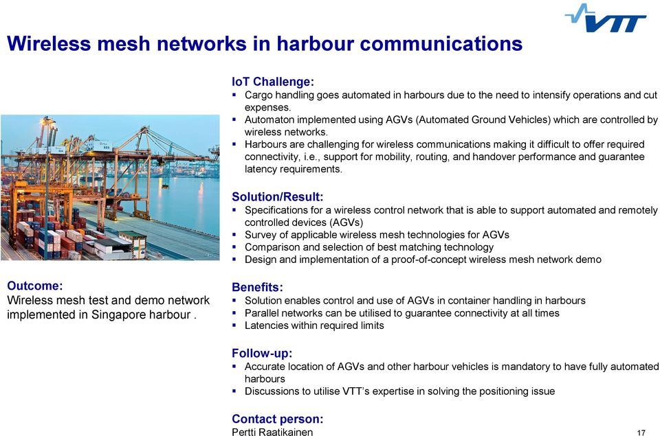 Harbours are challenging for wireless communications making it difficult to offer required connectivity, i.e., support for mobility, routing, and handover performance and guarantee latency requirements.