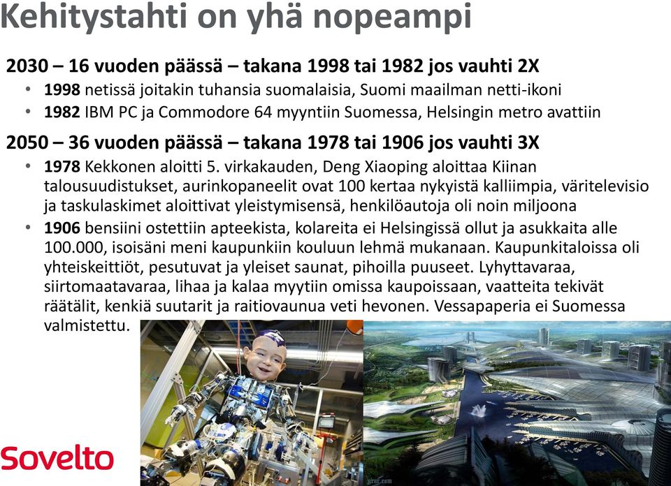 virkakauden, Deng Xiaoping aloittaa Kiinan talousuudistukset, aurinkopaneelit ovat 100 kertaa nykyistä kalliimpia, väritelevisio ja taskulaskimet aloittivat yleistymisensä, henkilöautoja oli noin