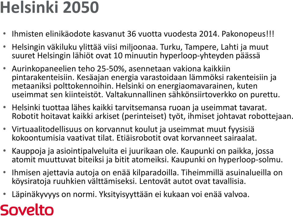 Kesäajan energia varastoidaan lämmöksi rakenteisiin ja metaaniksi polttokennoihin. Helsinki on energiaomavarainen, kuten useimmat sen kiinteistöt. Valtakunnallinen sähkönsiirtoverkko on purettu.