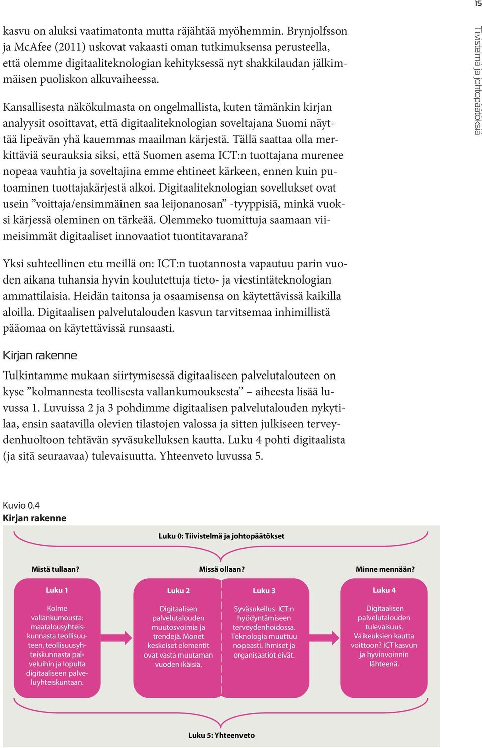 Kansallisesta näkökulmasta on ongelmallista, kuten tämänkin kirjan analyysit osoittavat, että digitaaliteknologian soveltajana Suomi näyttää lipeävän yhä kauemmas maailman kärjestä.