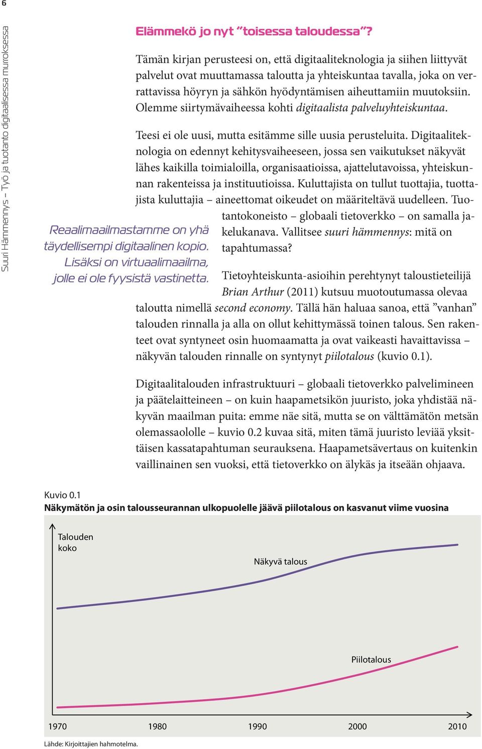 Tämän kirjan perusteesi on, että digitaaliteknologia ja siihen liittyvät palvelut ovat muuttamassa taloutta ja yhteiskuntaa tavalla, joka on verrattavissa höyryn ja sähkön hyödyntämisen aiheuttamiin