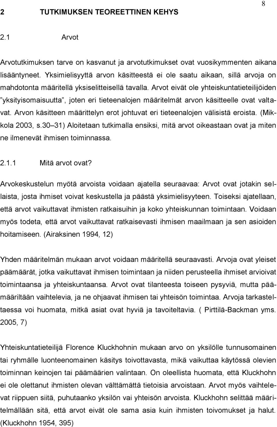 Arvot eivät ole yhteiskuntatieteilijöiden yksityisomaisuutta, joten eri tieteenalojen määritelmät arvon käsitteelle ovat valtavat.