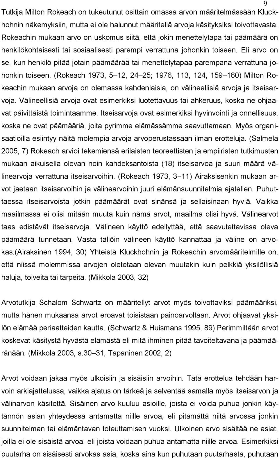 Eli arvo on se, kun henkilö pitää jotain päämäärää tai menettelytapaa parempana verrattuna johonkin toiseen.