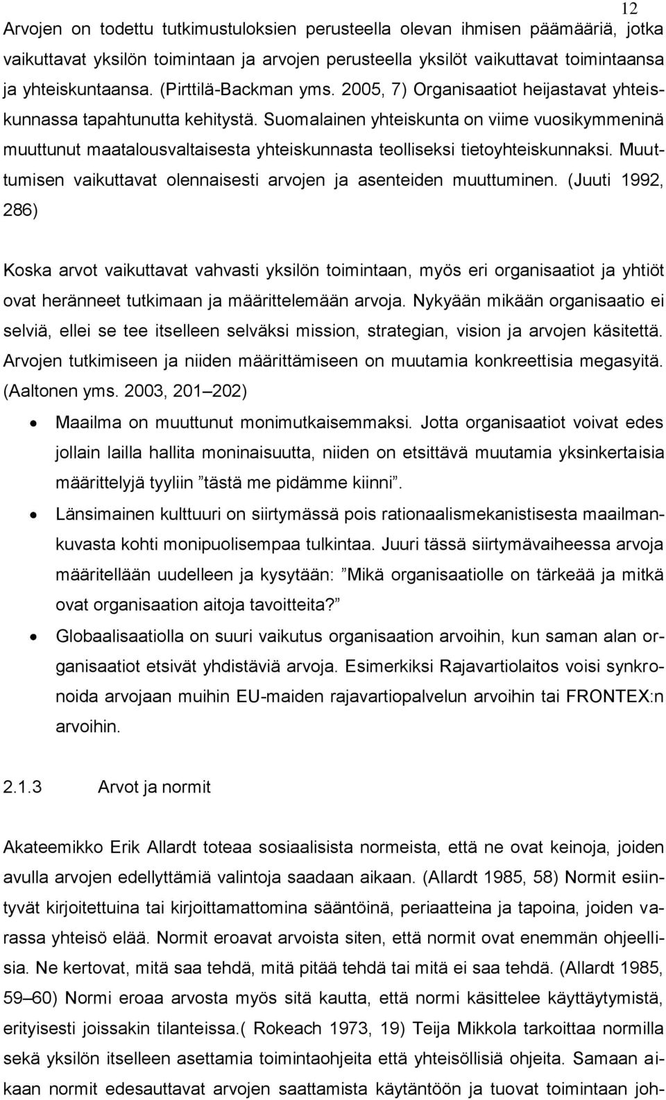 Suomalainen yhteiskunta on viime vuosikymmeninä muuttunut maatalousvaltaisesta yhteiskunnasta teolliseksi tietoyhteiskunnaksi. Muuttumisen vaikuttavat olennaisesti arvojen ja asenteiden muuttuminen.